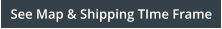 See Map & Shipping TIme Frame
