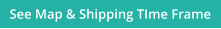 See Map & Shipping TIme Frame